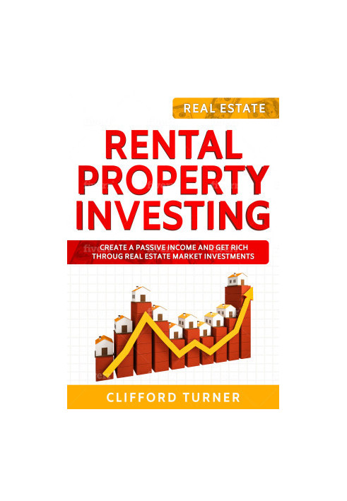 Rental Property Investing: Create a Passive Income and Get Rich throug Real Estate Market Investments