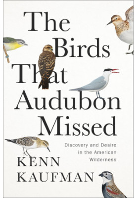 The Birds That Audubon Missed: Discovery and Desire in the American Wilderness (TBP: May 2025)