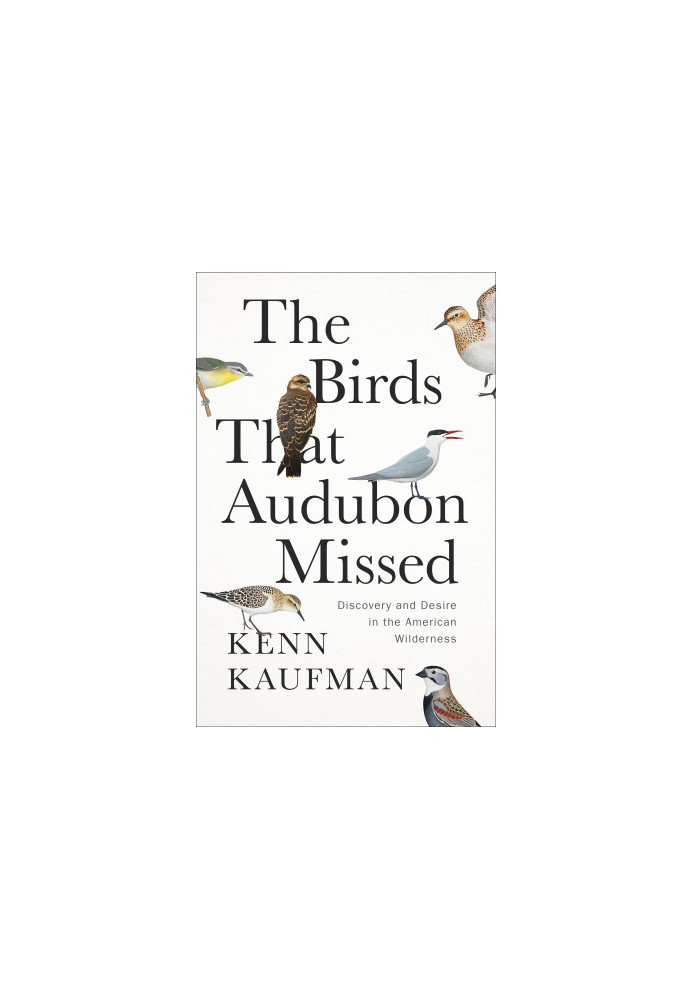The Birds That Audubon Missed: Discovery and Desire in the American Wilderness (TBP: May 2025)