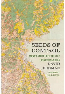 Seeds of Control: Japan's Empire of Forestry in Colonial Korea (Weyerhaeuser Environmental Books)