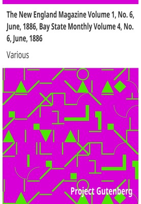 The New England Magazine Volume 1, No. 6, June, 1886, Bay State Monthly Volume 4, No. 6, June, 1886