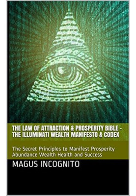 The Law of Attraction & Prosperity Bible - the Illuminati Wealth Manifesto & Codex: The Secret Principles to Manifest Prosper