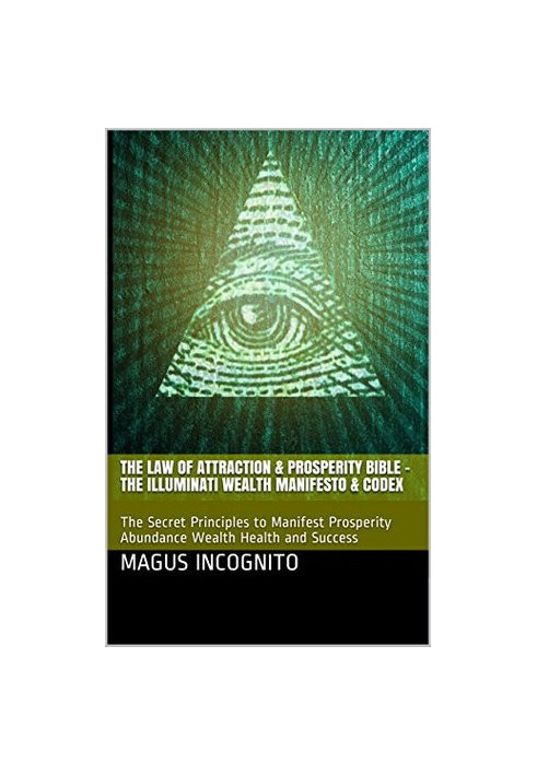 The Law of Attraction & Prosperity Bible - the Illuminati Wealth Manifesto & Codex: The Secret Principles to Manifest Prosper
