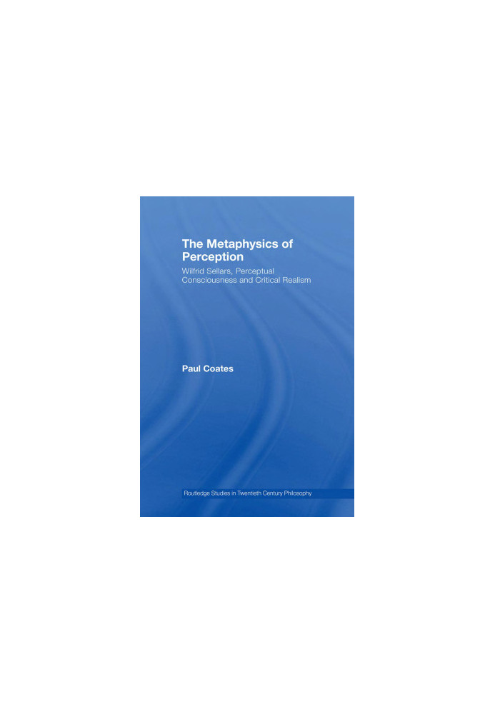 The Metaphysics Of Perception: Wilfrid Sellars Critical Realism And The Nature Of Experience