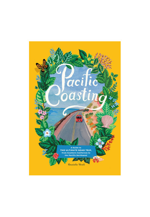 Pacific Coasting: A Guide to the Ultimate Road Trip, from Southern California to the Pacific Northwest