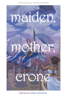 Maiden, Mother, Crone: Fantastical Trans Femmes
