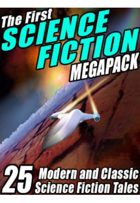 The First Science Fiction MEGAPACK®: 25 Modern and Classic Science Fiction Tales