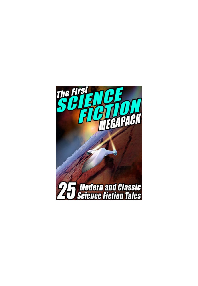 The First Science Fiction MEGAPACK®: 25 Modern and Classic Science Fiction Tales