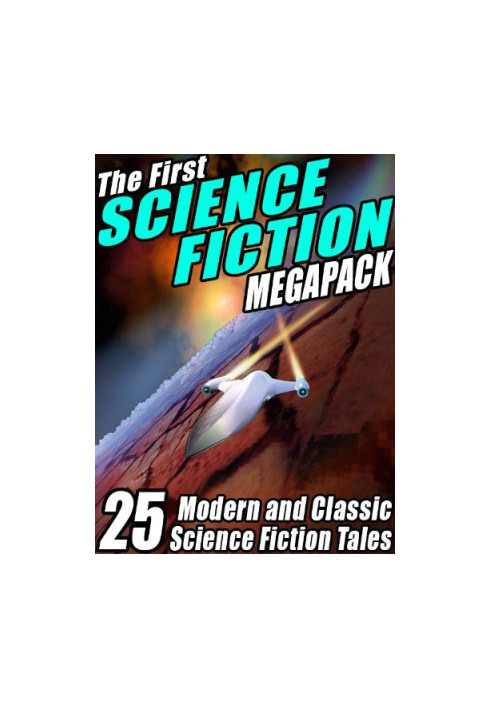 The First Science Fiction MEGAPACK®: 25 Modern and Classic Science Fiction Tales