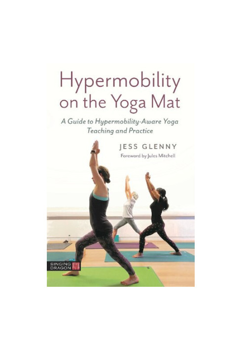 Hypermobility on the Yoga Mat: A Guide to Hypermobility-Aware Yoga Teaching and Practice