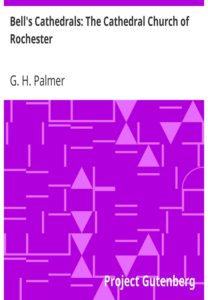 Bell's Cathedrals: The Cathedral Church of Rochester A Description of its Fabric and a Brief History of the Episcopal See