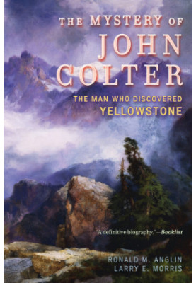 The mystery of John Colter: the man who discovered Yellowstone