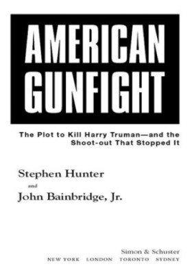 American gunfight: the plot to kill Harry Truman-- and the shoot-out that stopped it