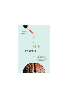 Acid Revival: The Psychedelic Renaissance and the Quest for Medical Legitimacy