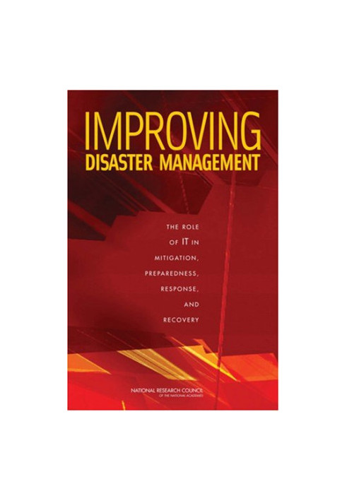 Improving Disaster Management - The Role of IT in Mitigation, Preparedness, Response, and Recovery