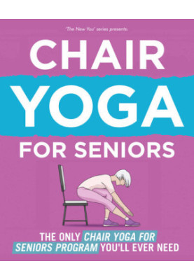 The New You: The Only Chair Yoga For Seniors Program You'll Ever Need