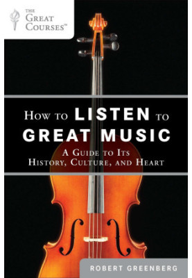 How to Listen to Great Music: A Guide to Its History, Culture, and Heart (The Great Courses)