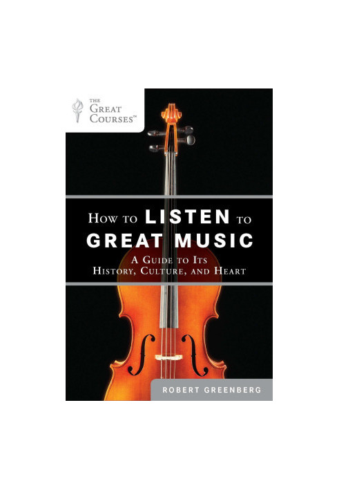 How to Listen to Great Music: A Guide to Its History, Culture, and Heart (The Great Courses)