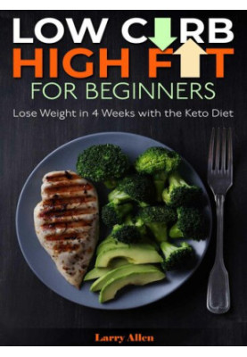 Low Carb High Fat for Beginners: Lose Weight in 4 Weeks with the Keto Diet