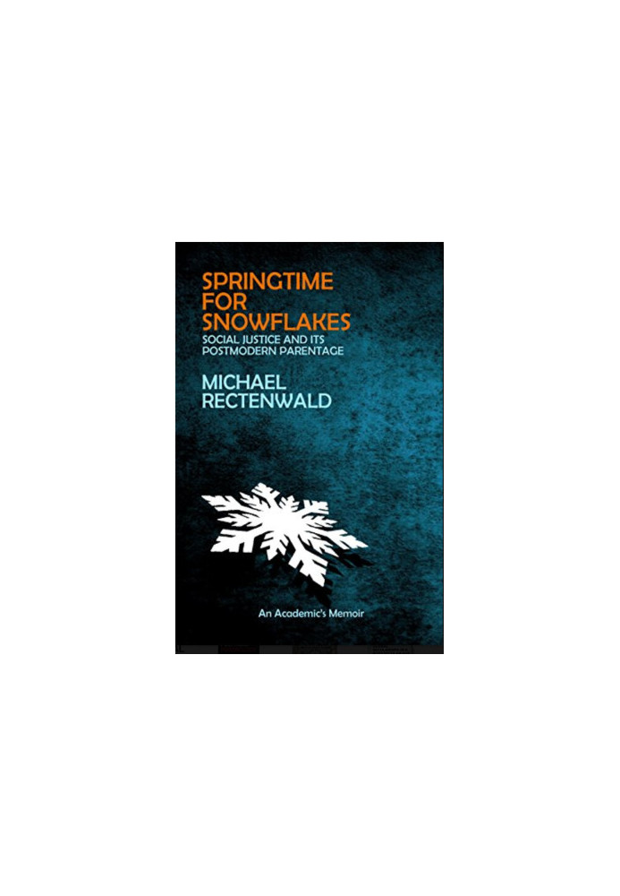 Springtime for snowflakes : "social justice" and its postmodern parentage : a memoir