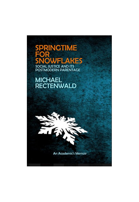 Springtime for snowflakes : "social justice" and its postmodern parentage : a memoir