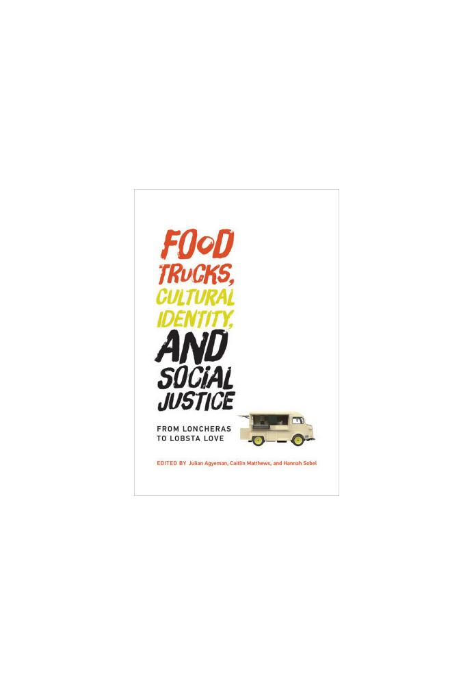Food Trucks, Cultural Identity, and Social Justice: From Loncheras to Lobsta Love