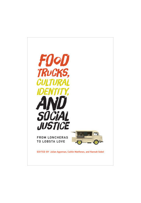 Food Trucks, Cultural Identity, and Social Justice: From Loncheras to Lobsta Love