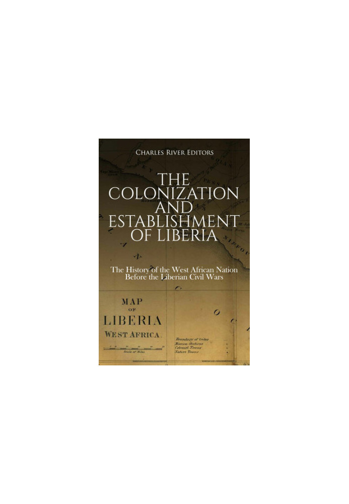The Colonization and Establishment of Liberia: The History of the West African Nation Before the Liberian Civil Wars
