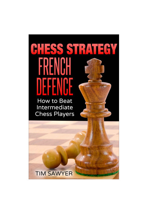 Chess Strategy French Defence: How to Beat Intermediate Chess Players