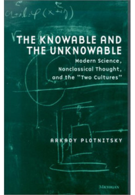 The Knowable and the Unknowable: Modern Science, Nonclassical Thought, and the ''Two Cultures''