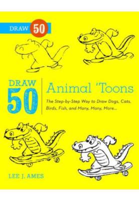 Draw 50 Animal ’Toons: The Step-by-Step Way to Draw Dogs, Cats, Birds, Fish, and Many, Many More