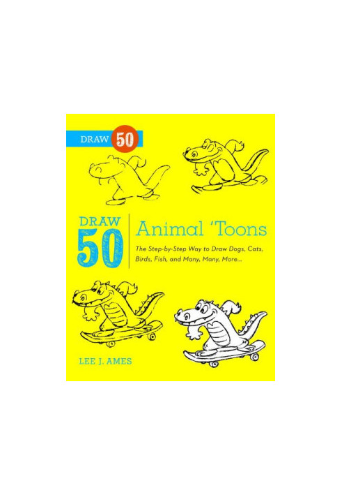 Draw 50 Animal ’Toons: The Step-by-Step Way to Draw Dogs, Cats, Birds, Fish, and Many, Many More