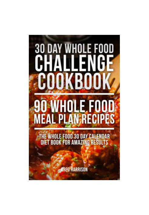 30 Day Whole Food Challenge Cookbook: 90 Whole Food Meal Plan Recipes