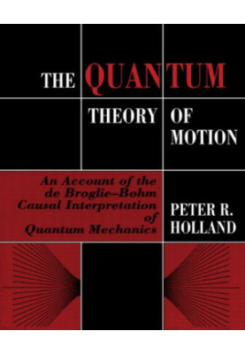 The Quantum Theory of Motion: An Account of the de Broglie-Bohm Causal Interpretation of Quantum Mechanics