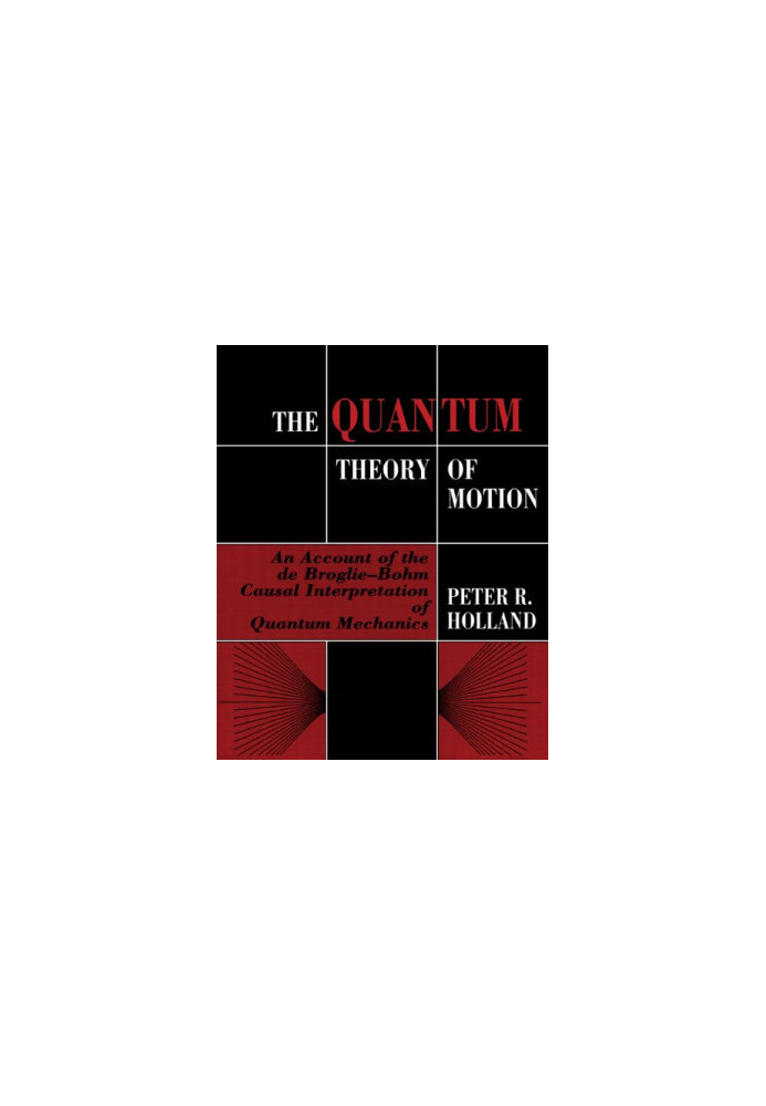 The Quantum Theory of Motion: An Account of the de Broglie-Bohm Causal Interpretation of Quantum Mechanics