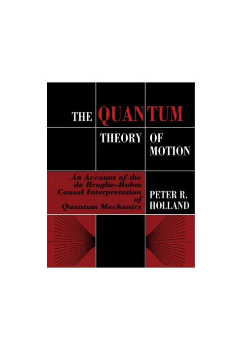 The Quantum Theory of Motion: An Account of the de Broglie-Bohm Causal Interpretation of Quantum Mechanics