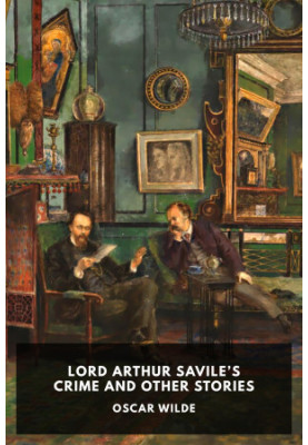 Lord Arthur Savile’s Crime and Other Stories