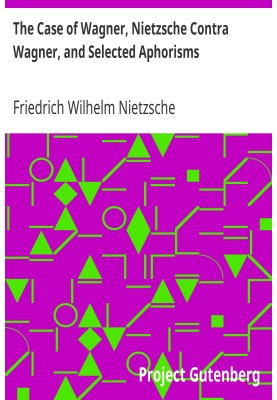 The Case of Wagner, Nietzsche Contra Wagner, and Selected Aphorisms.