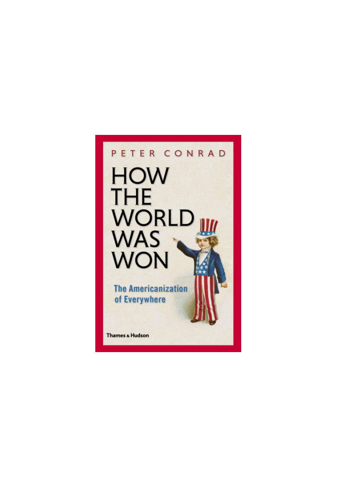 How the world was won: the Americanization of everywhere