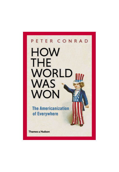 How the world was won: the Americanization of everywhere