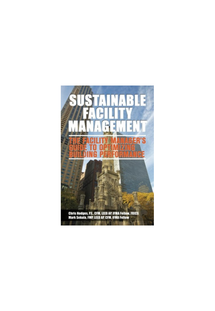 Sustainable facility management : the facility manager's guide to optimizing building performance