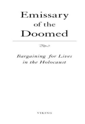 Emissary of the doomed : bargaining for lives in the holocaust