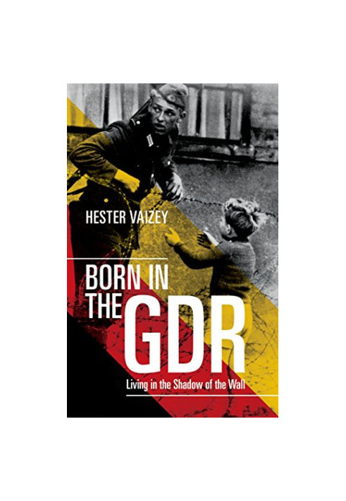 Born in the GDR: Living in the Shadow of the Wall