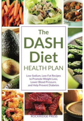The DASH diet health plan : low-sodium, low-fat recipes to promote weight loss, lower blood pressure, and help prevent diabet