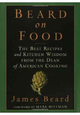 Beard on Food: The Best Recipes and Kitchen Wisdom from the Dean of American Cooking
