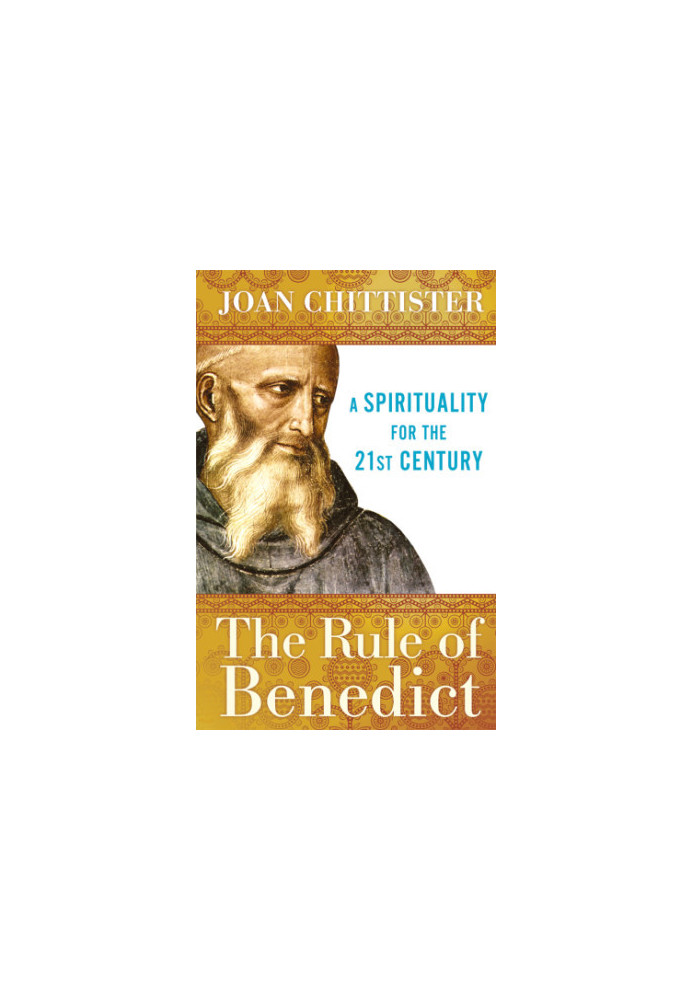The rule of Benedict: a spirituality for the 21st century
