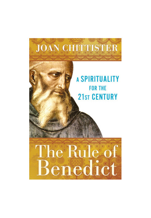 The rule of Benedict: a spirituality for the 21st century