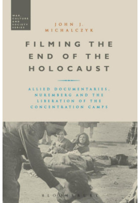 Filming the End of the Holocaust, Allied Documentaries, Nuremberg and the Liberation of the Concentration Camps