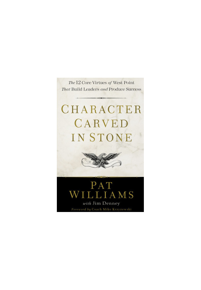 Character Carved in Stone: The 12 Core Virtues of West Point That Build Leaders and Produce Success
