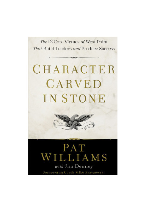 Character Carved in Stone: The 12 Core Virtues of West Point That Build Leaders and Produce Success